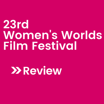 Review 23rd Women's World Film Festival